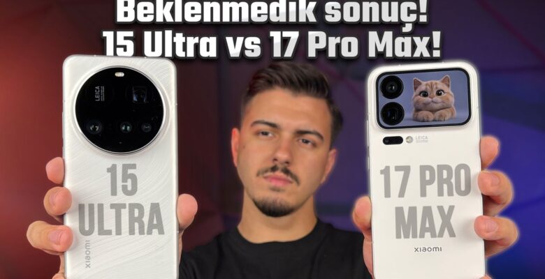 Xiaomi 17 Pro Max vs 15 Ultra Kıyaslama – Sonuç bizi de şaşırttı!