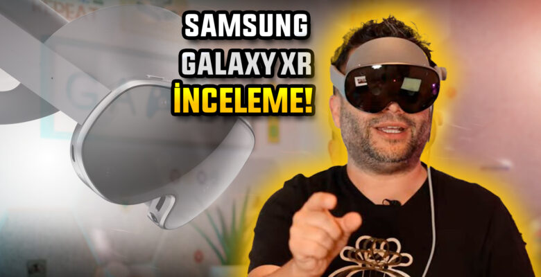 Balon mu Gelecek mi? Samsung Galaxy XR İnceleme