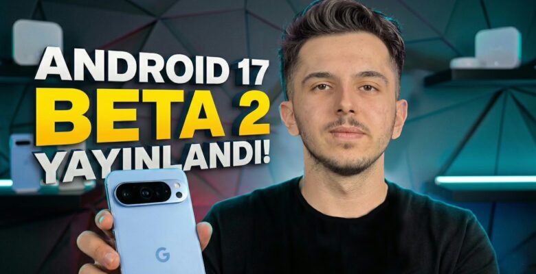 Android 17 Beta 2 ile Gelen Yenilikleri Anlattık!
