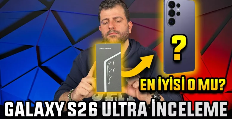 Galaxy S26 Ultra İnceleme – En İyisi O mu?