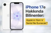 iPhone 17e Hakkında Bilinenler: Apple’ın Yeni “e” Serisi Ne Sunacak?