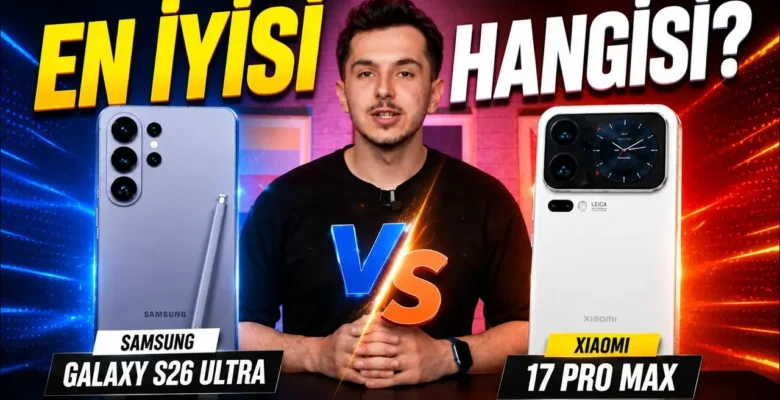 Android’in Kralı Kim? Galaxy S26 Ultra vs Xiaomi 17 Pro Max Karşı Karşıya!