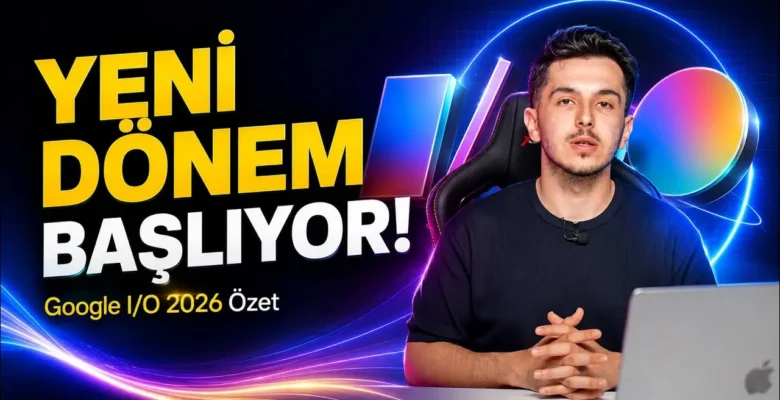 Gemini 3.5, Spark, Omni ve Tüm Yenilikler – Google I/O 2026 Özet