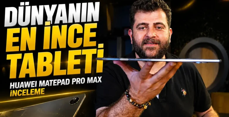 Dünyanın en ince 13 inç tableti! Huawei MatePad Pro Max inceleme