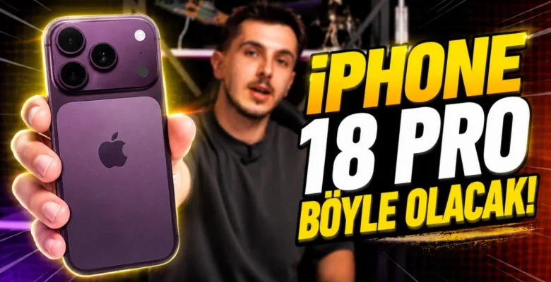 iPhone 18 Nasıl Olacak? Yeni Tasarım, Yapay Zeka Özellikleri ve Beklenen Yenilikler