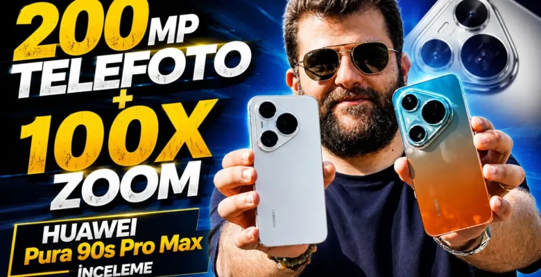 200 MP Telefoto + 100X Zoom | HUAWEI Pura 90s Pro Max ve Pura 90s Pro İnceleme