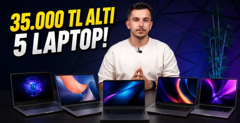 35.000 TL Altı En İyi 5 Laptop – Okul ve Oyun İçin Laptop Tavsiyeleri