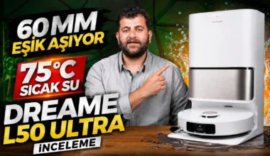 60 mm Eşik Aşabilen, 75°C Sıcak Suyla Kendini Yıkayan Dreame L50 Ultra İnceleme