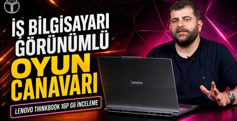 Lenovo ThinkBook 16p G6 İnceleme: Core Ultra 9 + RTX 5060 + 3.2K 165 Hz