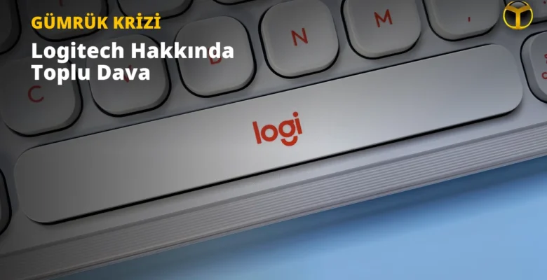 Logitech Gümrük Vergisi Davası: Şirket İadeleri Müşterilere Yansıtmamakla Suçlanıyor