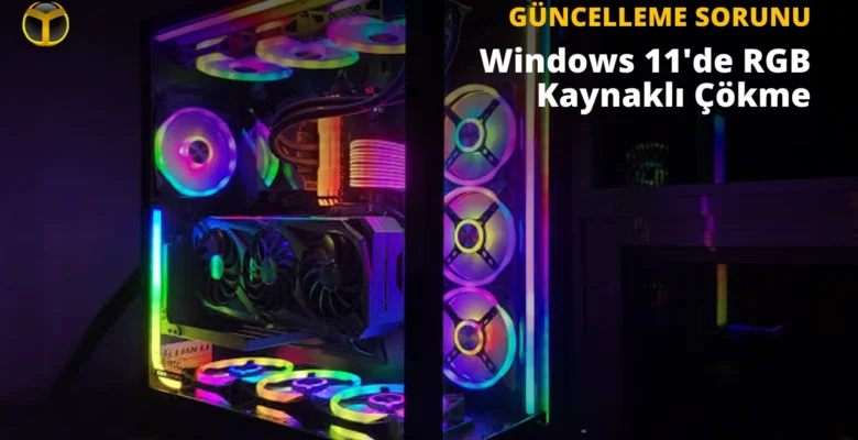 RGB Windows 11’i Çökertiyor: İşte Çözüm