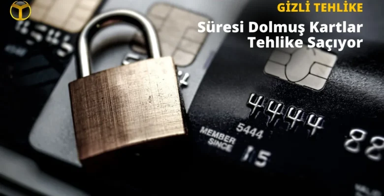 Süresi Dolmuş Kredi Kartlarında Güvenlik Açığı: Risk Büyük