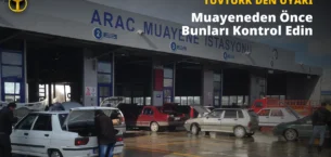 TÜVTÜRK: Araç Muayenesine Gitmeden Önce Bunları Mutlaka Kontrol Edin