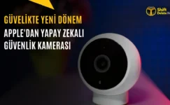 Apple Yapay Zeka Destekli Güvenlik Kamerası Çıkaracak: Sadece Önemli Anları Kaydedecek