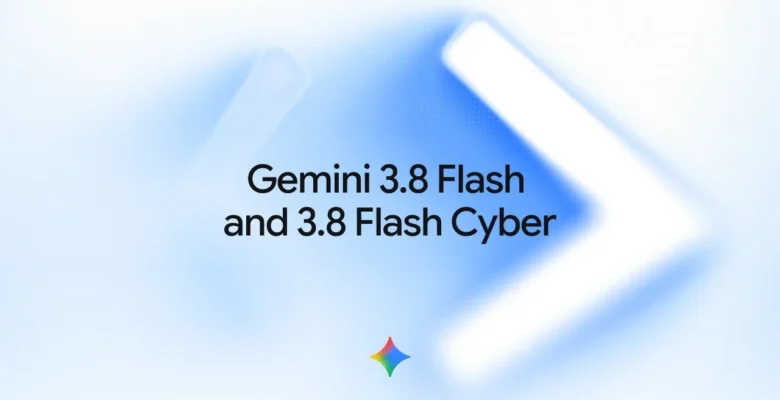 Gemini 3.8 Flash ve Flash Cyber Tanıtıldı