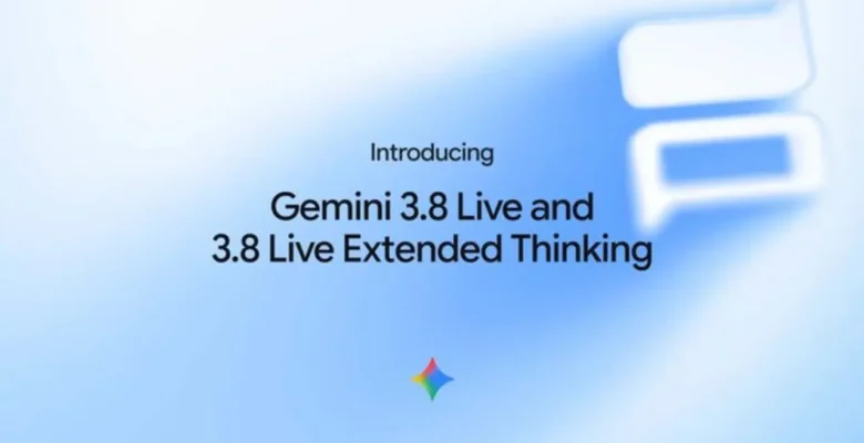 Google Gemini 3.8 Live ve Extended Thinking Modellerini Tanıttı