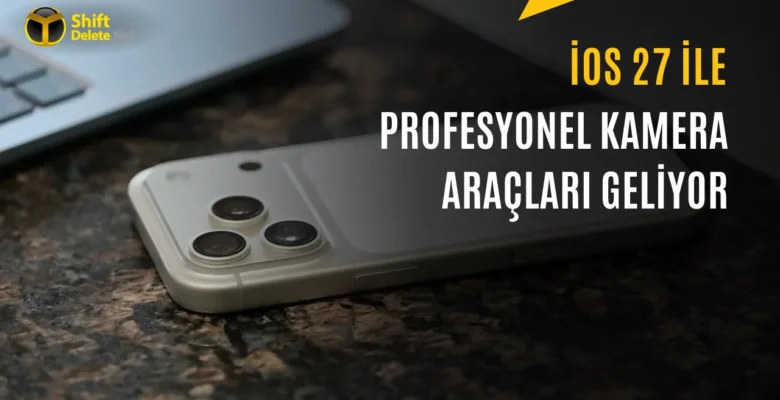 iOS 27 ile iPhone Kamerası Gelişiyor: İşte Yenilikler