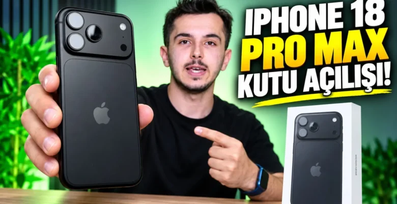 iPhone 18 Pro Max kutu açılışı & ilk bakış! 17 Pro’dan farkı var mı?