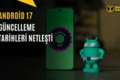 Android 17 Güncellemesi Hangi Telefonlara Ne Zaman Gelecek? İşte Samsung, Xiaomi ve Diğer Markalar