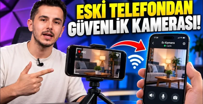 Eski Telefonu Güvenlik Kamerasına Dönüştürme Rehberi (Android & iOS)