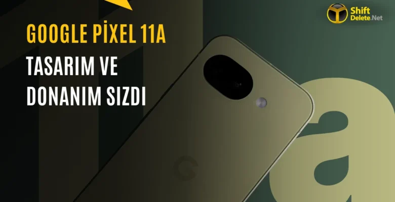 Google Pixel 11a için İlk Sızıntılar Ortaya Çıktı
