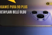 Huawei Pura 90 Plus Tasarımı ve Donanımı Ortaya Çıktı