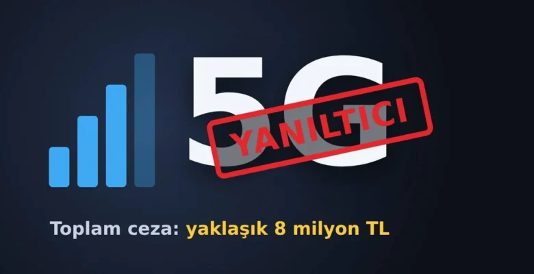 Yanıltıcı 5G Reklamları Durduruldu: İki GSM Şirketine 8 Milyon TL Ceza