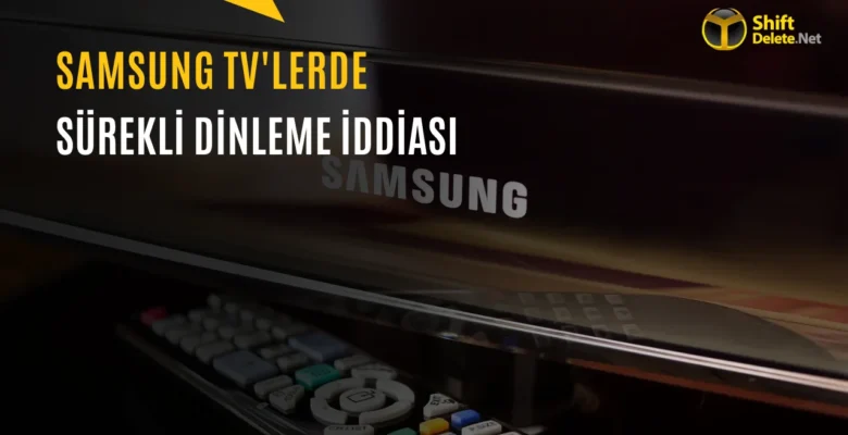 Yeni Nesil Samsung TV’ler Sizi Gizlice Dinliyor mu?